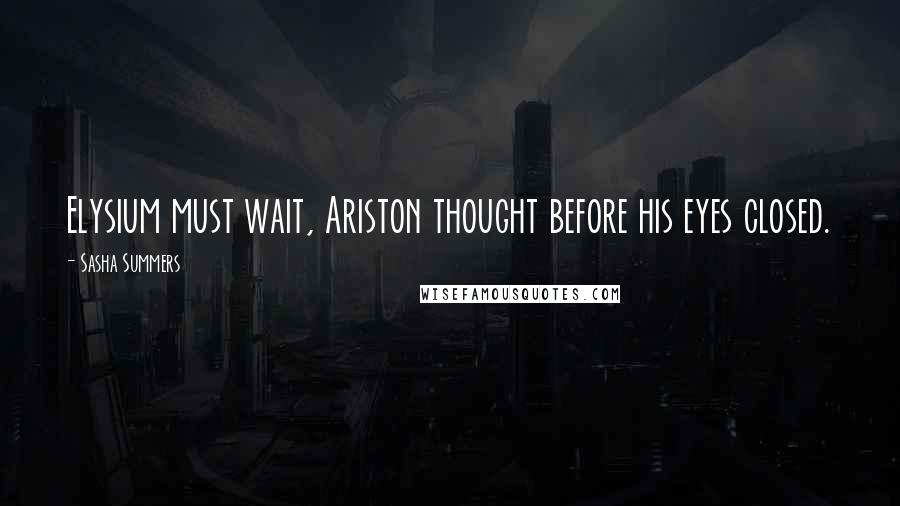 Sasha Summers quotes: Elysium must wait, Ariston thought before his eyes closed.