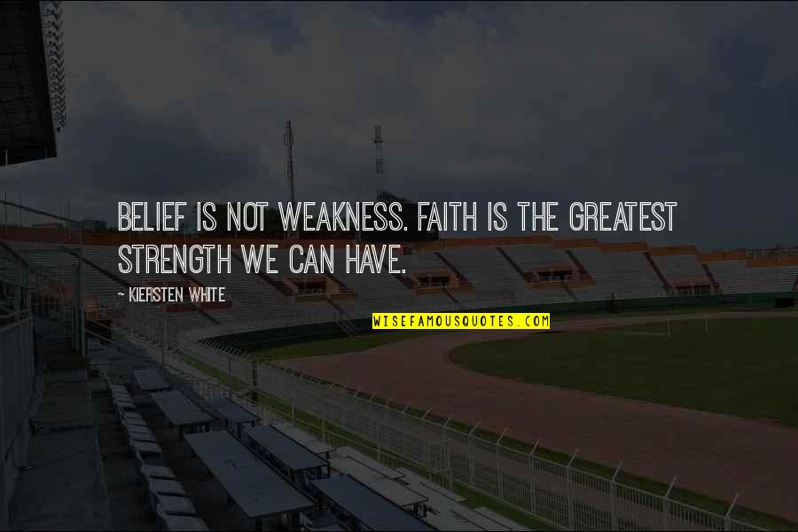 Sasharina Quotes By Kiersten White: Belief is not weakness. Faith is the greatest