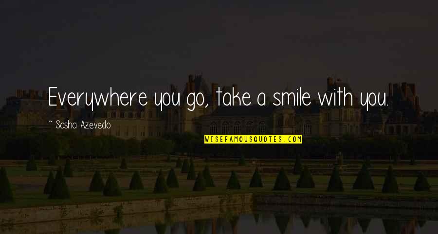 Sasha's Quotes By Sasha Azevedo: Everywhere you go, take a smile with you.