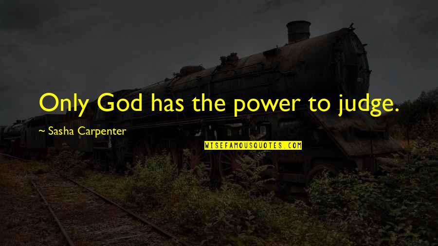 Sasha's Quotes By Sasha Carpenter: Only God has the power to judge.