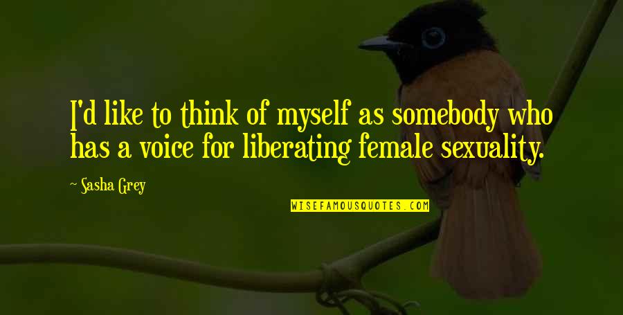 Sasha's Quotes By Sasha Grey: I'd like to think of myself as somebody