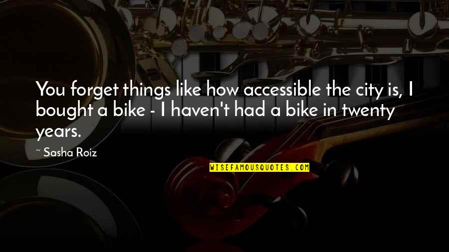 Sasha's Quotes By Sasha Roiz: You forget things like how accessible the city