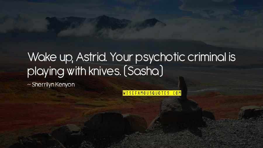 Sasha's Quotes By Sherrilyn Kenyon: Wake up, Astrid. Your psychotic criminal is playing