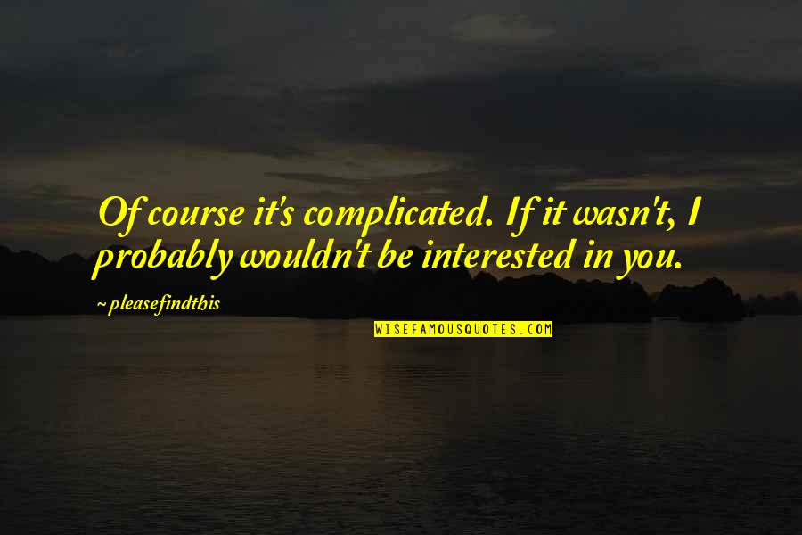 Sashastra Quotes By Pleasefindthis: Of course it's complicated. If it wasn't, I