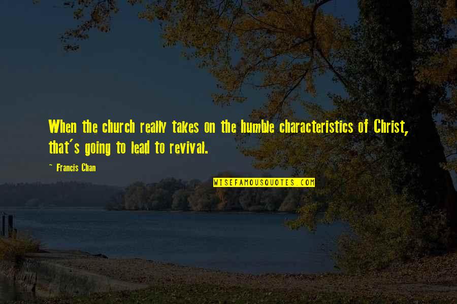 Sashay Away Quotes By Francis Chan: When the church really takes on the humble Sashay Away Quotes By Francis Chan: When the church really takes on the humble