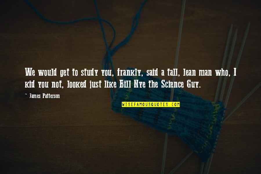 Sashay Dance Quotes By James Patterson: We would get to study you, frankly, said Sashay Dance Quotes By James Patterson: We would get to study you, frankly, said