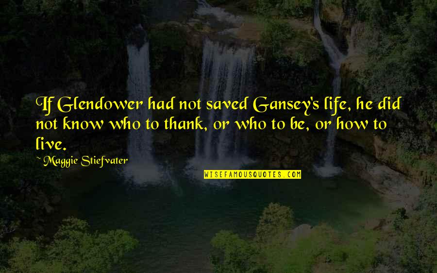 Sashay Dance Quotes By Maggie Stiefvater: If Glendower had not saved Gansey's life, he Sashay Dance Quotes By Maggie Stiefvater: If Glendower had not saved Gansey's life, he