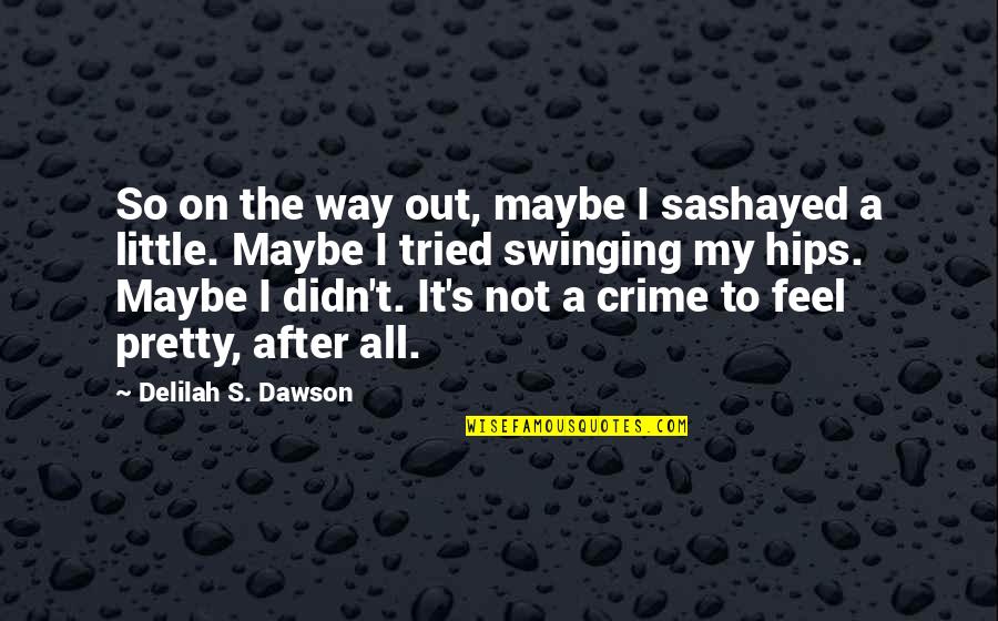 Sashayed In Quotes By Delilah S. Dawson: So on the way out, maybe I sashayed
