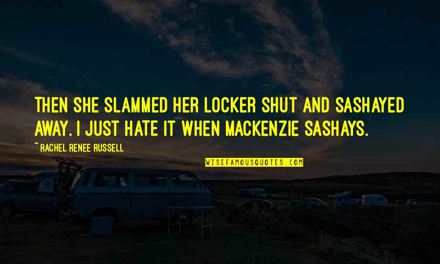 Sashayed In Quotes By Rachel Renee Russell: Then she slammed her locker shut and sashayed