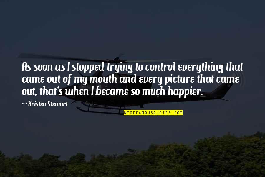 Sashayed Quotes By Kristen Stewart: As soon as I stopped trying to control