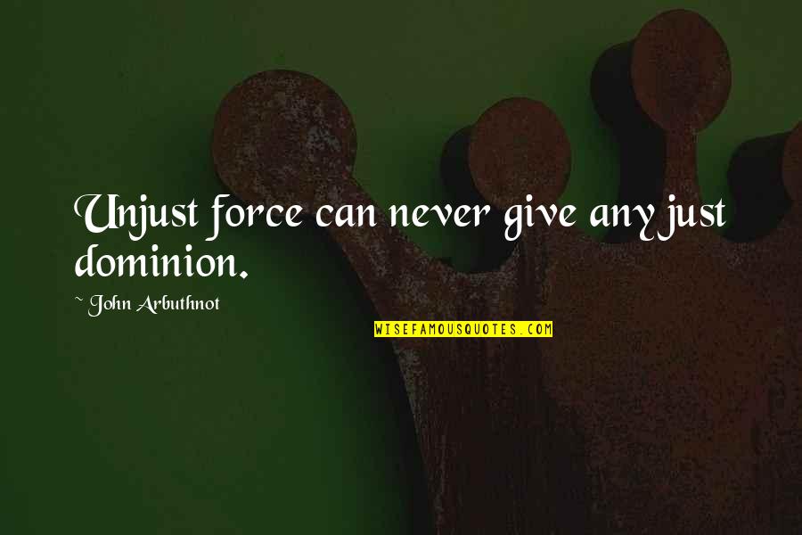 Sashays Jamaican Quotes By John Arbuthnot: Unjust force can never give any just dominion. Sashays Jamaican Quotes By John Arbuthnot: Unjust force can never give any just dominion.