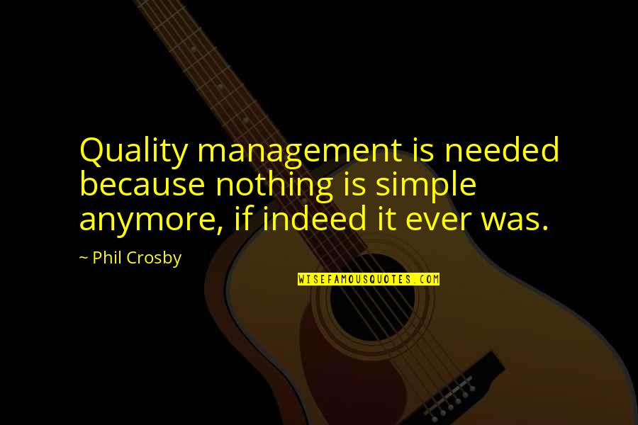 Sashcloth And Axes Quotes By Phil Crosby: Quality management is needed because nothing is simple