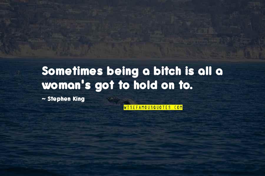 Sasheen Ribbon Quotes By Stephen King: Sometimes being a bitch is all a woman's Sasheen Ribbon Quotes By Stephen King: Sometimes being a bitch is all a woman's
