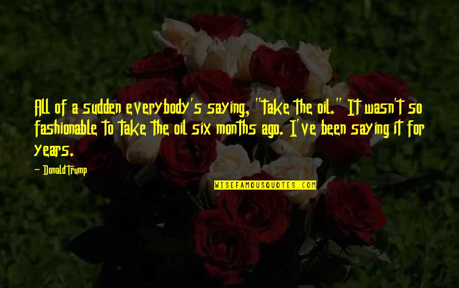 Sashes For Wedding Quotes By Donald Trump: All of a sudden everybody's saying, "take the Sashes For Wedding Quotes By Donald Trump: All of a sudden everybody's saying, "take the
