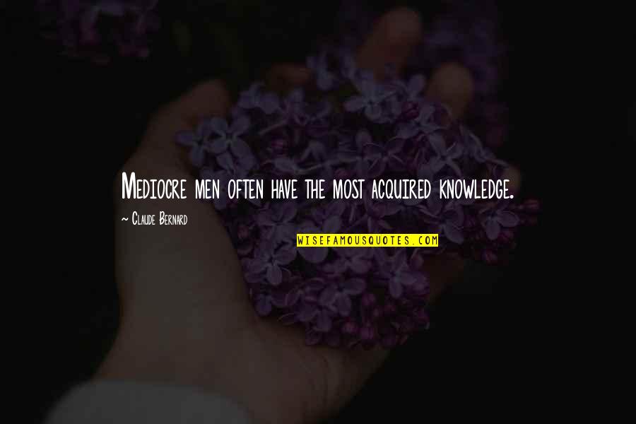Sashia Kayla Quotes By Claude Bernard: Mediocre men often have the most acquired knowledge. Sashia Kayla Quotes By Claude Bernard: Mediocre men often have the most acquired knowledge.
