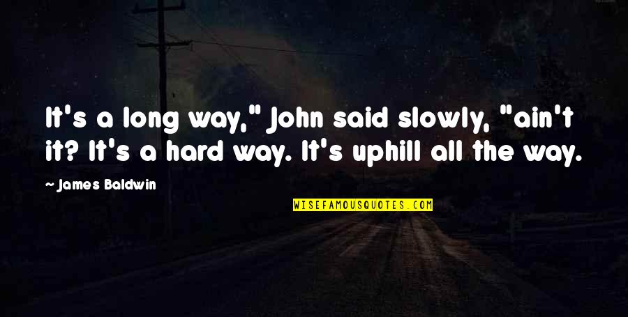 Sashia Ousley Quotes By James Baldwin: It's a long way," John said slowly, "ain't
