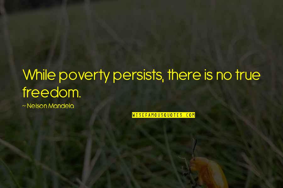 Sashineleba Quotes By Nelson Mandela: While poverty persists, there is no true freedom. Sashineleba Quotes By Nelson Mandela: While poverty persists, there is no true freedom.
