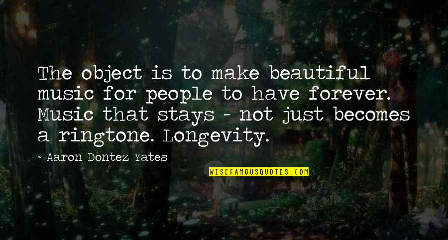 Sashinelebata Quotes By Aaron Dontez Yates: The object is to make beautiful music for Sashinelebata Quotes By Aaron Dontez Yates: The object is to make beautiful music for