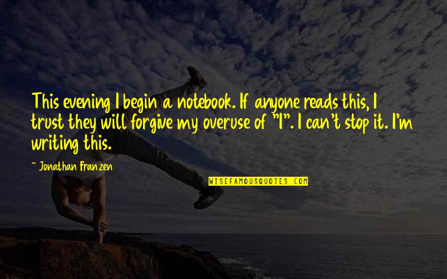 Sashinelebata Quotes By Jonathan Franzen: This evening I begin a notebook. If anyone Sashinelebata Quotes By Jonathan Franzen: This evening I begin a notebook. If anyone