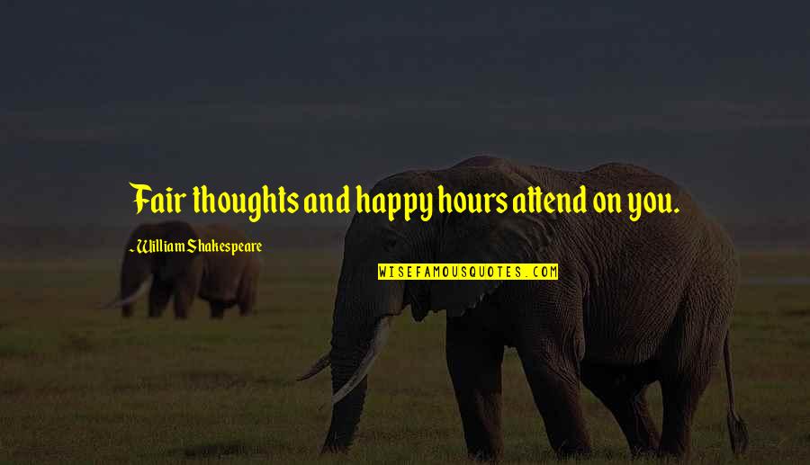 Sashinelebata Quotes By William Shakespeare: Fair thoughts and happy hours attend on you. Sashinelebata Quotes By William Shakespeare: Fair thoughts and happy hours attend on you.