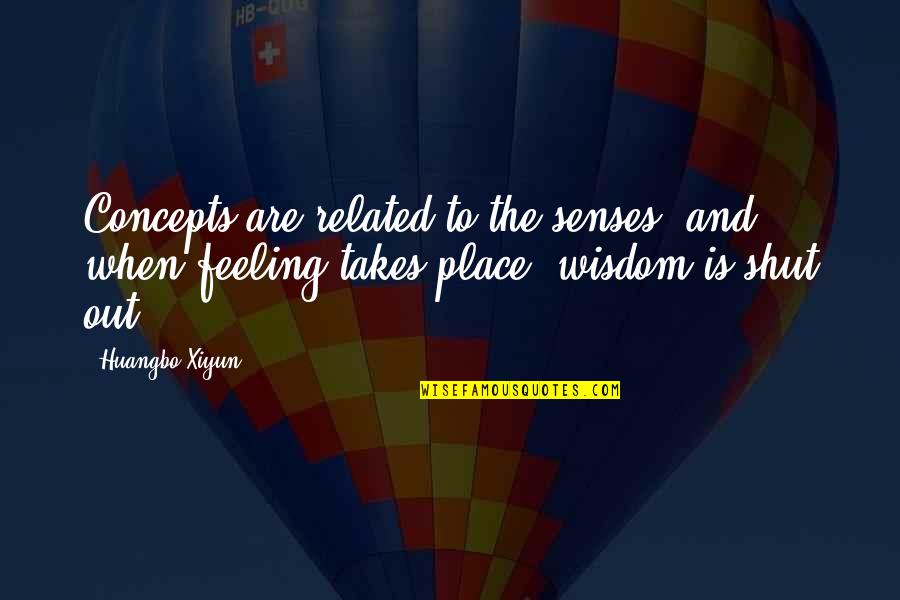 Sashko Damjanovski Quotes By Huangbo Xiyun: Concepts are related to the senses; and, when