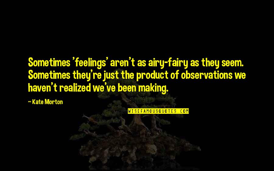 Sasikumar Asianet Quotes By Kate Morton: Sometimes 'feelings' aren't as airy-fairy as they seem.