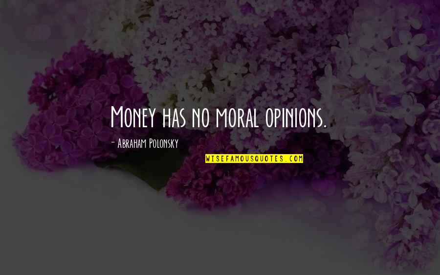 Sasikumar Latest Quotes By Abraham Polonsky: Money has no moral opinions.