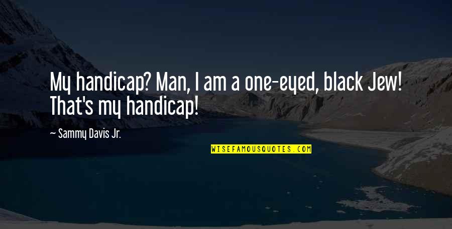 Sasinack Quotes By Sammy Davis Jr.: My handicap? Man, I am a one-eyed, black