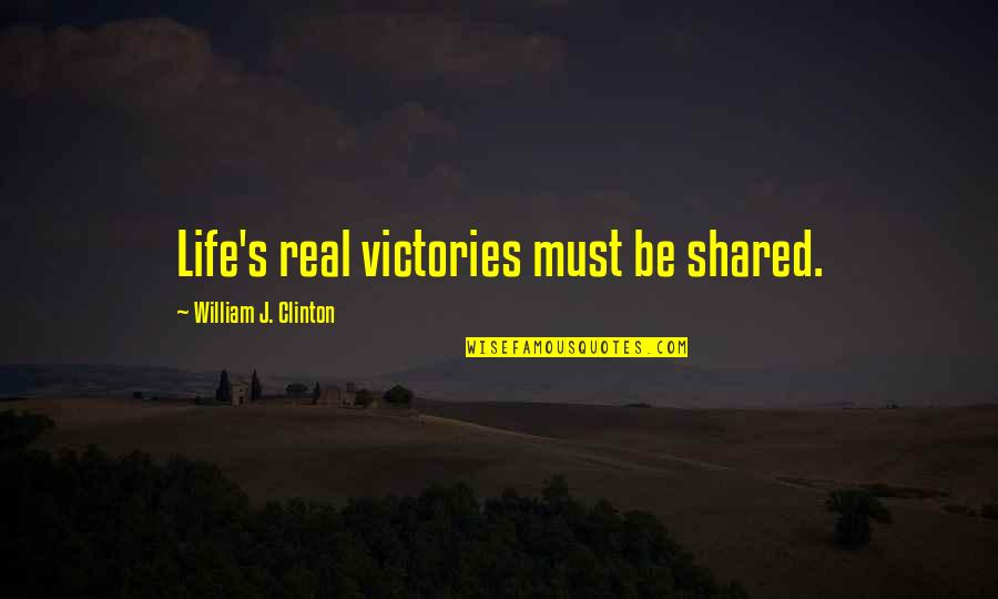 Sasinack Quotes By William J. Clinton: Life's real victories must be shared.
