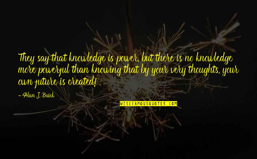 Sasindi Senanayake Quotes By Alan J. Buick: They say that knowledge is power, but there Sasindi Senanayake Quotes By Alan J. Buick: They say that knowledge is power, but there