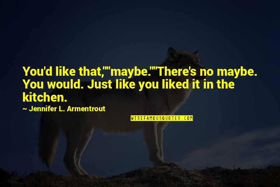 Sasindi Senanayake Quotes By Jennifer L. Armentrout: You'd like that,""maybe.""There's no maybe. You would. Just Sasindi Senanayake Quotes By Jennifer L. Armentrout: You'd like that,""maybe.""There's no maybe. You would. Just