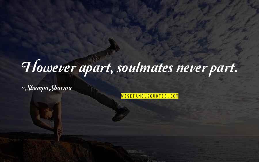 Sasindi Senanayake Quotes By Shampa Sharma: However apart, soulmates never part. Sasindi Senanayake Quotes By Shampa Sharma: However apart, soulmates never part.