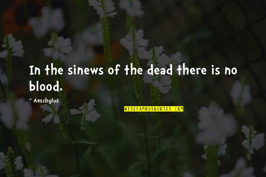 Sasisa Jindamanee Quotes By Aeschylus: In the sinews of the dead there is Sasisa Jindamanee Quotes By Aeschylus: In the sinews of the dead there is