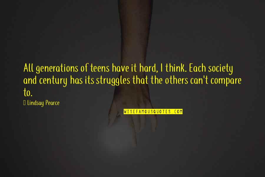 Sasitharan Balasubramaniam Quotes By Lindsay Pearce: All generations of teens have it hard, I Sasitharan Balasubramaniam Quotes By Lindsay Pearce: All generations of teens have it hard, I