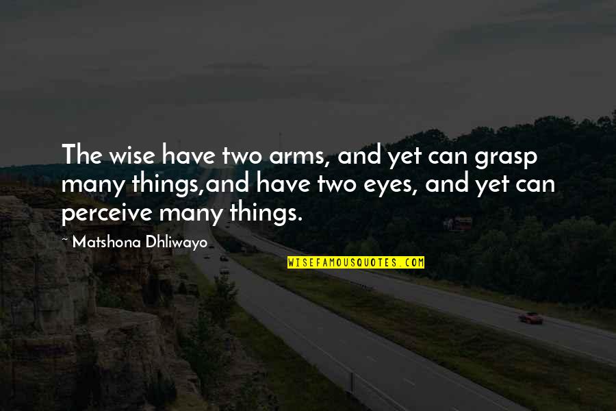 Sasja Lee Quotes By Matshona Dhliwayo: The wise have two arms, and yet can
