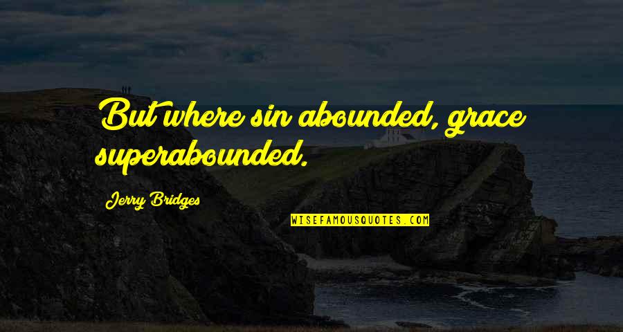 Sasjin Quotes By Jerry Bridges: But where sin abounded, grace superabounded.
