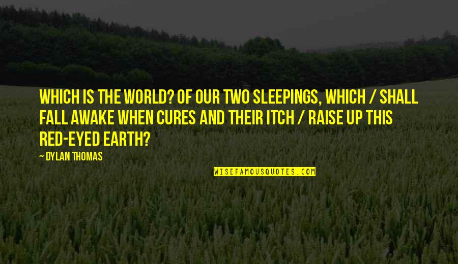 Saskatchewan Roughriders Quotes By Dylan Thomas: Which is the world? Of our two sleepings,