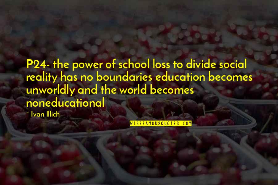 Saskatchewan Roughriders Quotes By Ivan Illich: P24- the power of school loss to divide