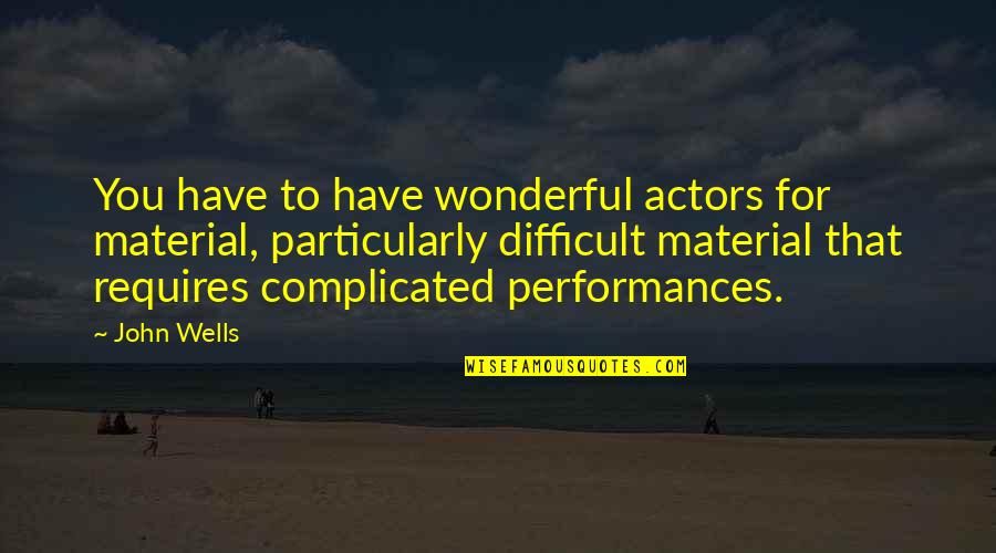 Saskatchewan Roughriders Quotes By John Wells: You have to have wonderful actors for material,