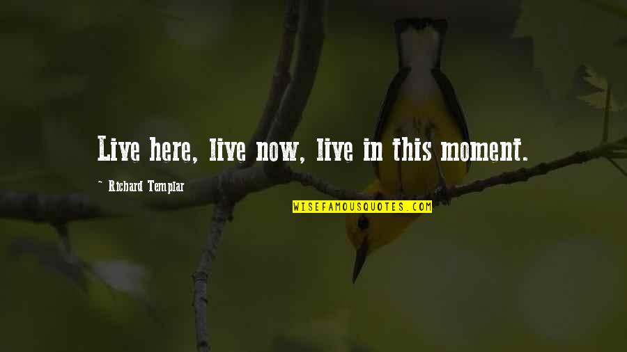 Saskatchewan Roughriders Quotes By Richard Templar: Live here, live now, live in this moment.