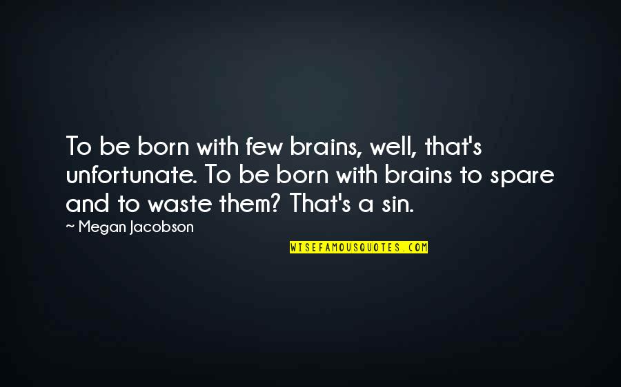 Saskenergy Quotes By Megan Jacobson: To be born with few brains, well, that's