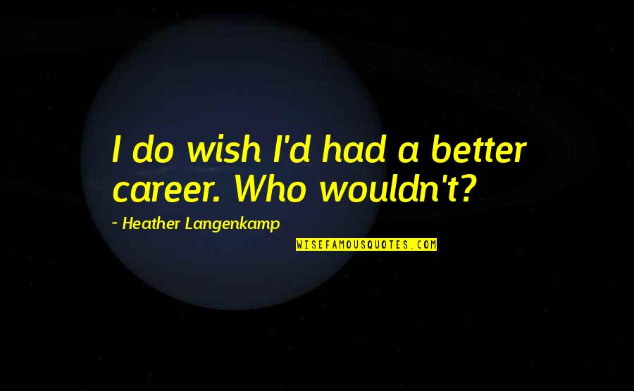 Saskia Sassen Quotes By Heather Langenkamp: I do wish I'd had a better career.