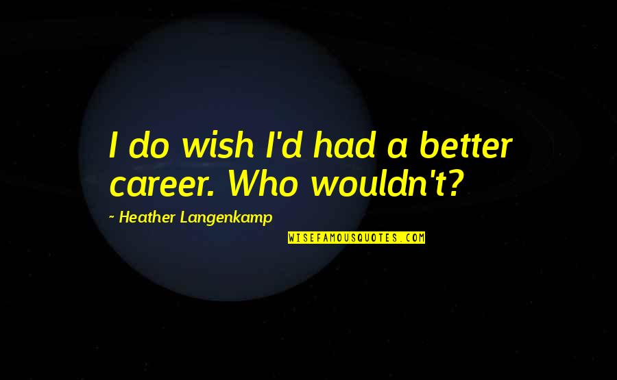 Saskia Sassen Quotes By Heather Langenkamp: I do wish I'd had a better career. Saskia Sassen Quotes By Heather Langenkamp: I do wish I'd had a better career.