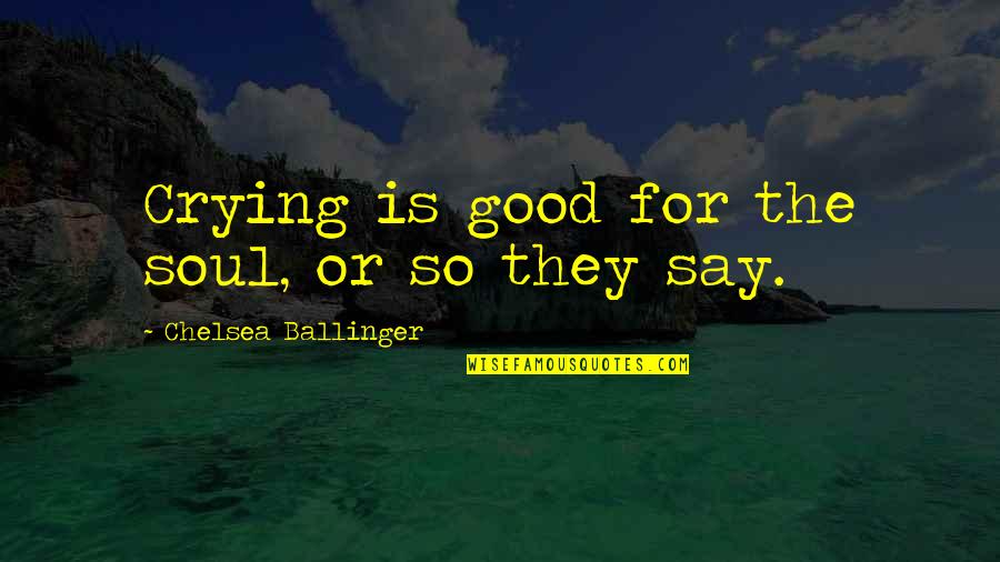 Sasko Flour Quotes By Chelsea Ballinger: Crying is good for the soul, or so