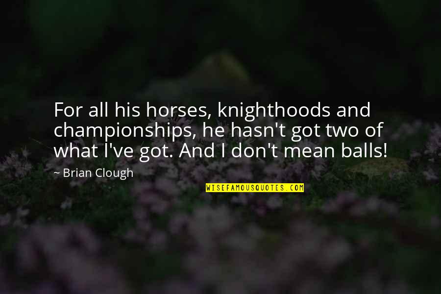 Saskya Brave Quotes By Brian Clough: For all his horses, knighthoods and championships, he