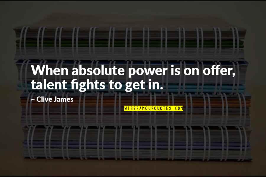 Saskya Brave Quotes By Clive James: When absolute power is on offer, talent fights