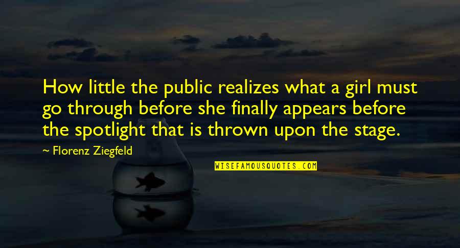 Saskya Brave Quotes By Florenz Ziegfeld: How little the public realizes what a girl Saskya Brave Quotes By Florenz Ziegfeld: How little the public realizes what a girl
