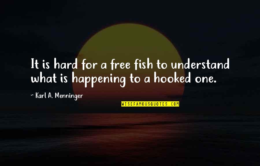 Saskya Lugo Quotes By Karl A. Menninger: It is hard for a free fish to