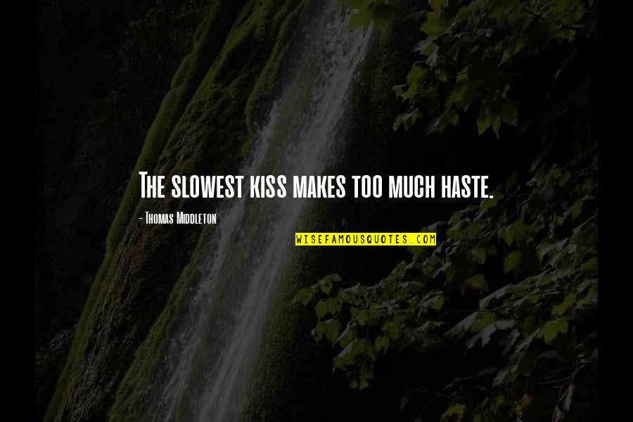 Saslaw Membership Quotes By Thomas Middleton: The slowest kiss makes too much haste.