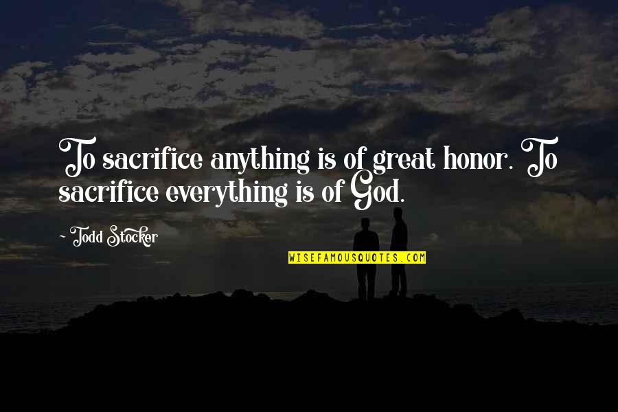 Saslow And Henry Quotes By Todd Stocker: To sacrifice anything is of great honor. To